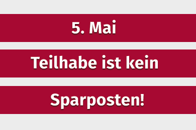 Das Bild zeigt den Text: 5. Mai, Teilhabe ist kein Sparposten!